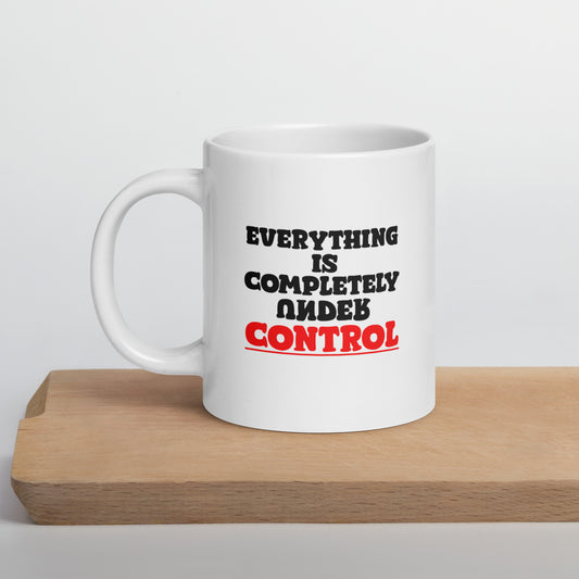 Everything Is Completely Under Control - Ceramic Mug