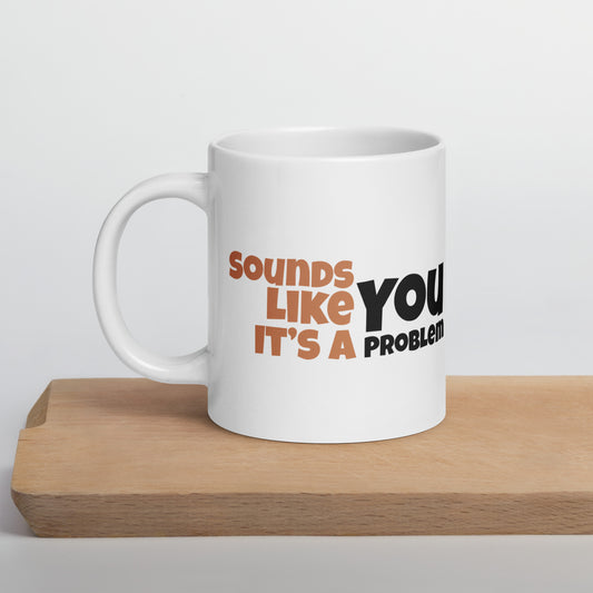 It's a YOU Problem - Ceramic Mug